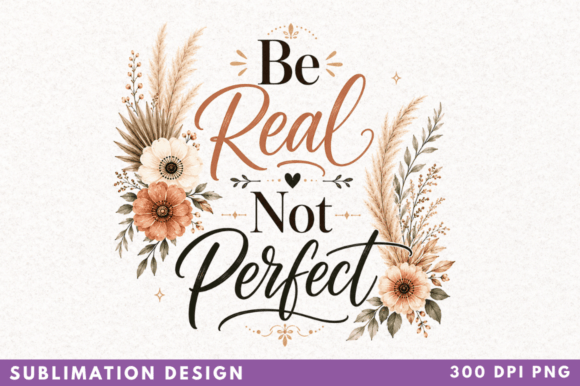 Be Real Not Perfect Sublimation PNG: A Practical Guide for Creators