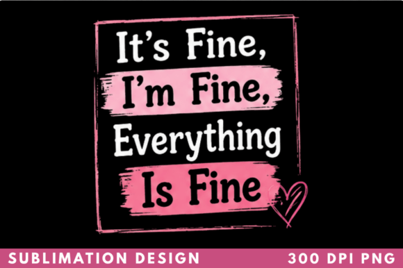 It’s Fine I’m Fine Everything is Fine Design
